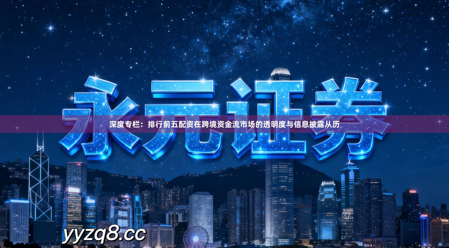 深度专栏：排行前五配资在跨境资金流市场的透明度与信息披露从历